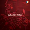 About Bujha Tani Matter Song