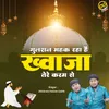 About Gulshan Mahak Raha Hai Khwaja Tere Karam Se Song