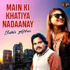 About Main Ki Khatiya Nadaanay Song