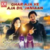 About Ghar Aja Ve Aja Dil Janiaan Song