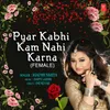 About Pyar Kabhi Kam Nahi Karna (Female) Song