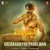 About Vachaadayyo Pahalwan - Theme Song (From "Pahalwan") Song