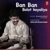 About Ban Ban Bolat Koyaliya (Raag: Rageshree - Chota Khayal) Song