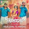 Aaja Chal Tu Wahan (From "Friendship")