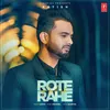 About Rote Rahe Song