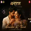 About Ghazalon Ki Tarah (From "Banaras") Song