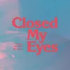 Closed My Eyes