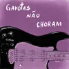 About Garotas Não Choram Song