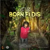 About Born Fi Dis Song