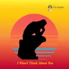 About I Don't Think About You Song