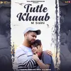 About Tutte Khaab Song