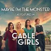 About Maybe I'm The Monster (As Featured In "Cable Girls") Song