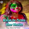 About Maran De Pichka Bhar Bharke Song