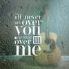 About I'll Never Get Over You Getting Over Me Song
