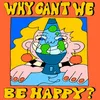 Why Can't We Be Happy?