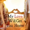 My Love Will Get You Home