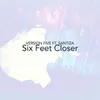 About Six Feet Closer Song