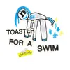 About Toaster For A Swim Song