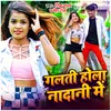 About Galti Hola Nadani Me Song