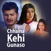 About Chhaina K Hi Gunaso Song