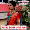 About Jaanu Suvar Uthu Jad (Original) Song