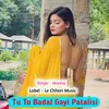 About Tu To Badal Gayi Patalisi (Original) Song