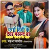 About Ago Didi Ke Dewar Pasand Ba (Bhojpuri) Song