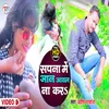 About Sapna Me Aval Na Kara (Bhojpuri Song) Song
