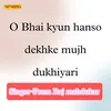 About O Bhai Kyun Hanso Dekhke Mujh Dukhiyari Ne Song