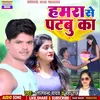 About Hamra Se Patbu Ka (Bhojpuri) Song