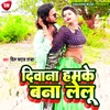 Diwana Hamke Bana Lelu (Bhojpuri)