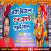 About Aji Piya Lai Da Na Chunri Lale Lal (Bhojpuri) Song