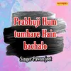 About Prabhui Ham Tumhare Hain Bachalo Song