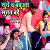 Sute Da Babua Sutat Bade (Bhojpuri)