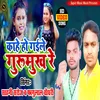 About Kahe Hogaile Gurmukh Re (Bhojpuri) Song