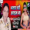 About Bhatar Ghare Aail Ba (Bhojpuri) Song