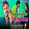 About Man Ba Ta Miss La Dhake Hepe Ghish La (Bhojpuri Song) Song