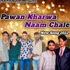 About Pawan Kharwa Naam Chale Song