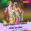 About Legayo Legayo Chir Hamare Zulam Kar Dare Song