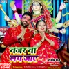 About Najar Na Lag Jaye (Bhojpuri) Song