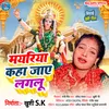 Mayariya Kaha Jaye Lagalu (Bhojpuri)