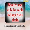 About Bhai Re Mel Mile Ka Mela Udjaga Hans Akela Song