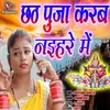About Chhath Puja Karab Naihare Me (Bhojpuri) Song