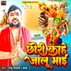 About Chori Kahe Jalu Maai (Bhojpuri) Song