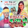About Lover Bana Le Bhumihar Ke (Bhojpuri) Song