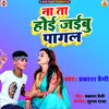 About Na Ta Hoi Jaibu Pagal (Bhojpuri) Song