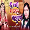 About Tere Shadi Me Pattal Chalayenge Song