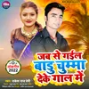 Jab Se Gail Badu Chuma Deke Gal Me (Bhojpuri)