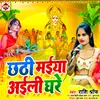 Chhathi Maiya Aili Ghare (Bhojpuri)