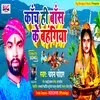 About Kaanch Hi Baans Ke Bahangiya Bahangi (Bhojpuri) Song